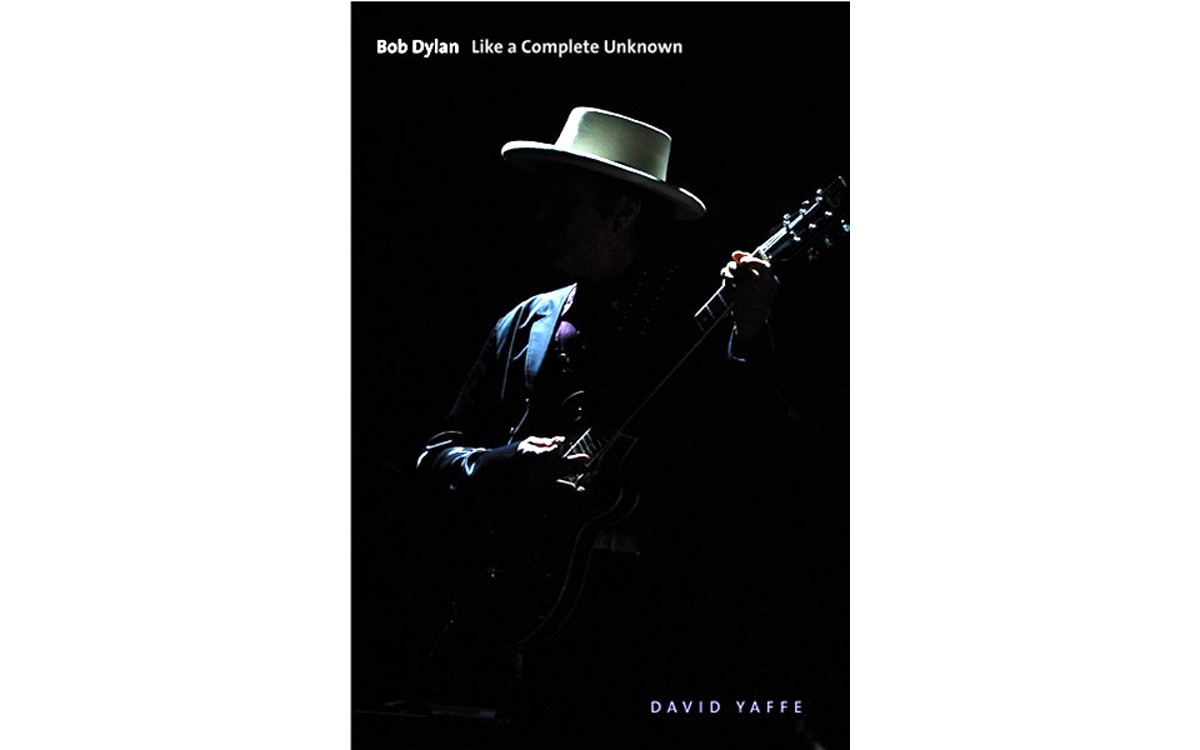 Bob Dylan: Like A Complete Unknown - BY DAVID YAFFE - YALE UNIVERSITY PRESS