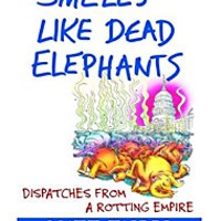 Smells like Dead Elephants: Dispatches from a Rotting Empire