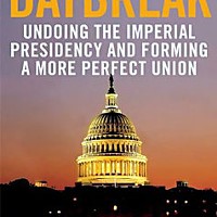 <em>Daybreak: Undoing the Imperial Presidency and Forming a More Perfect Union</em>