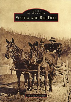 HUMBOLDT COUNTY HISTORICAL SOCIETY - James R. Garrison’s new book, “Scotia and Rio Dell.”